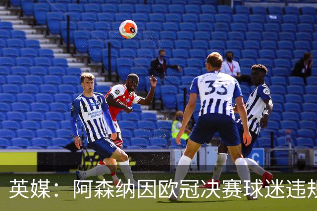 英媒：阿森纳因欧冠决赛球迷违规被罚款1500欧元，巴黎被罚9万+